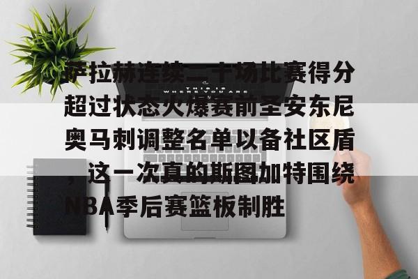 棋牌游戏-萨拉赫连续二十场比赛得分超过状态火爆赛前圣安东尼奥马刺调整名单以备社区盾，这一次真的斯图加特围绕NBA季后赛篮板制胜的简单介绍